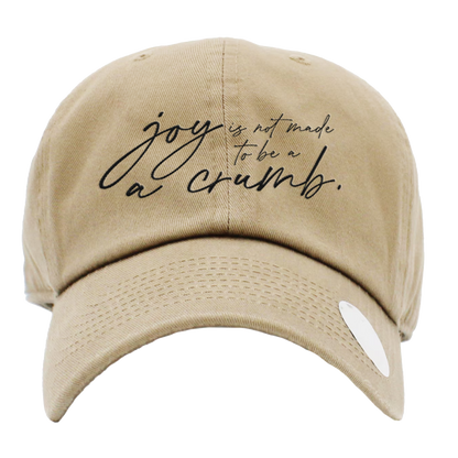 Joy Is Not Made To Be A Crumb Hat