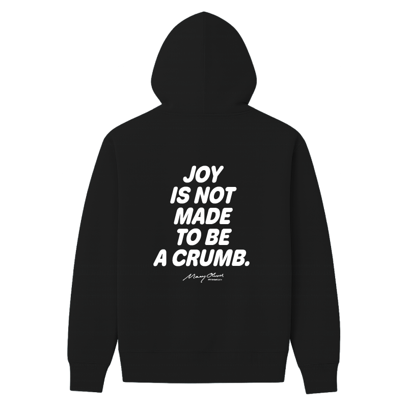 Joy Is Not Made To Be A Crumb Hoodie