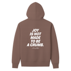 Joy Is Not Made To Be A Crumb Hoodie