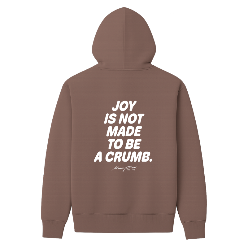 Joy Is Not Made To Be A Crumb Hoodie