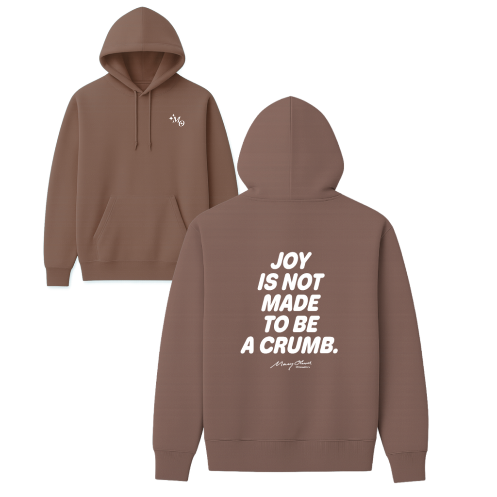 Joy Is Not Made To Be A Crumb Hoodie