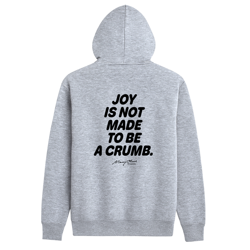 Joy Is Not Made To Be A Crumb Hoodie