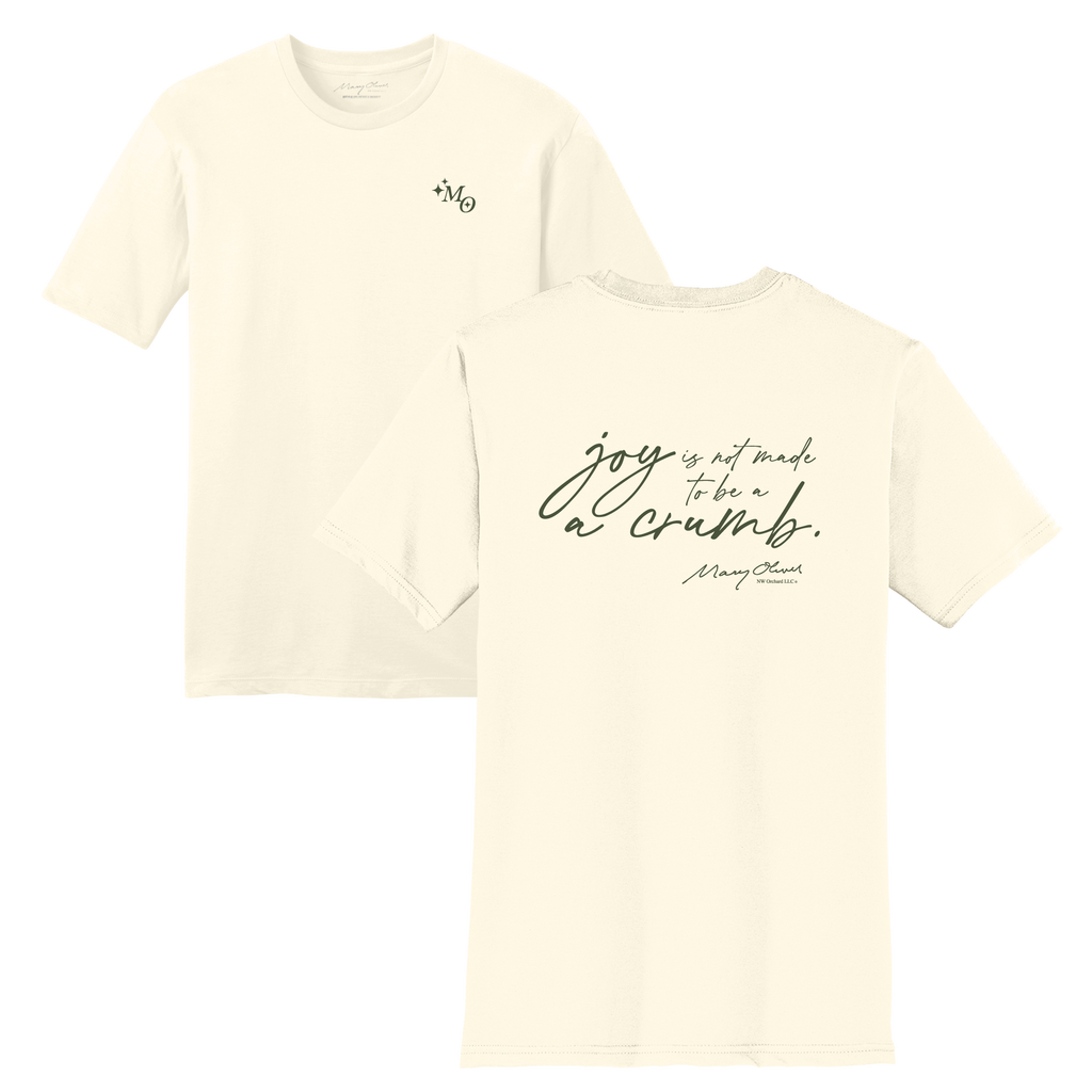 Mary Oliver Joy Is Not Made To Be A Crumb T-Shirt