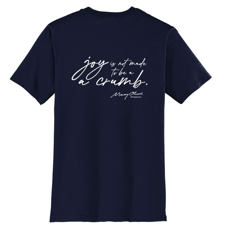 Mary Oliver Joy Is Not Made To Be A Crumb T-Shirt
